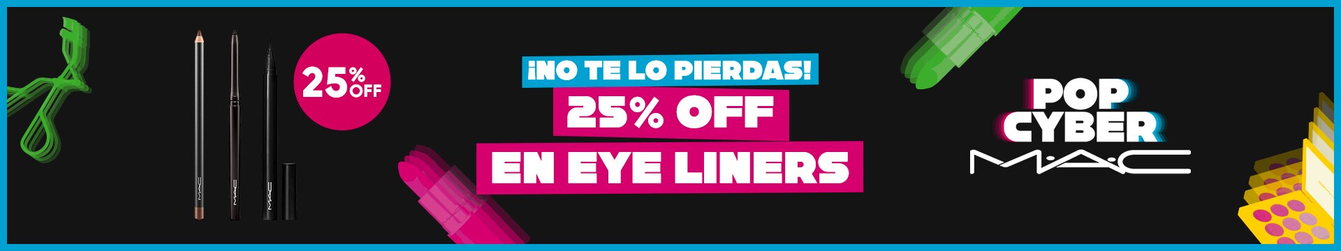 Pop Cyber M·A·C! Sólo por hoy disfruta del 25% OFF en Delineadores de Ojos.